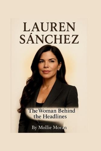 Lauren Sánchez: The Woman Behind the Headlines