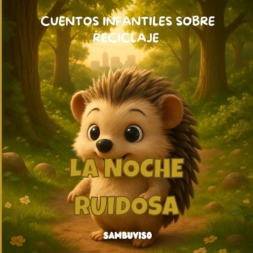 La Noche Ruidosa - Cuento Para Niños de 3-4-5-6-7 Años: Cuento infantil ilustrado para niños de 3 a 7 años sobre cambio climático y cuidado del medio ambiente. Trabaja las emociones, la empatía y el pensamiento crítico a través de animales bebés.