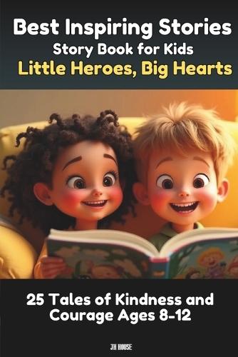 Best Inspiring Stories for Kids: Little Heroes, Big Hearts 25 Tales of Kindness and Courage for Ages 8-12: Short Stories for Kids Motivational, Bedtime Stories Chapter Book for Kids easy to read