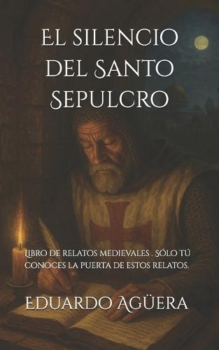 El silencio del Santo Sepulcro: (Libro de relatos medievales) Lectores de 11 a 18 años. Sólo tú conoces la puerta de estos relatos.