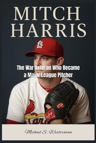 Mitch Harris: The War Veteran Who Became a Major League Pitcher