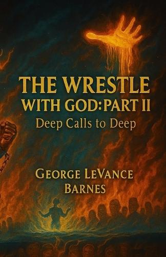 The Wrestle With God: Part II: Deep Calls to Deep