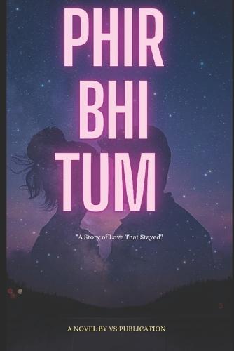 Phir Bhi Tum: A Story Of Love That Stayed.