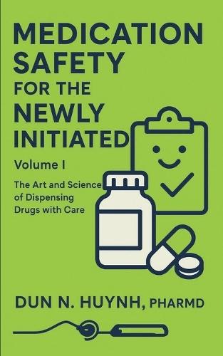 Medication Safety for the Newly Initiated: Volume I: The Art and Science of Dispensing Drugs with Care