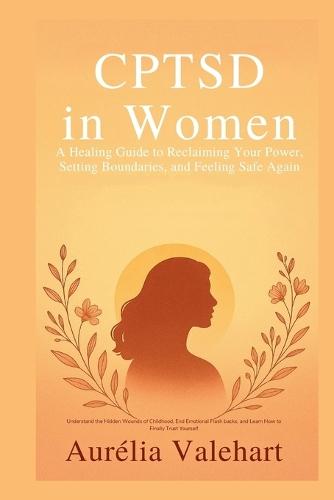 CPTSD in Women A Healing Guide to Reclaiming Your Power, Setting Boundaries, and Feeling Safe Again