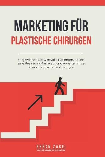 Marketing für plastische Chirurgen: So gewinnen Sie wertvolle Patienten, bauen eine Premium-Marke auf und erweitern Ihre Praxis für plastische Chirurgie