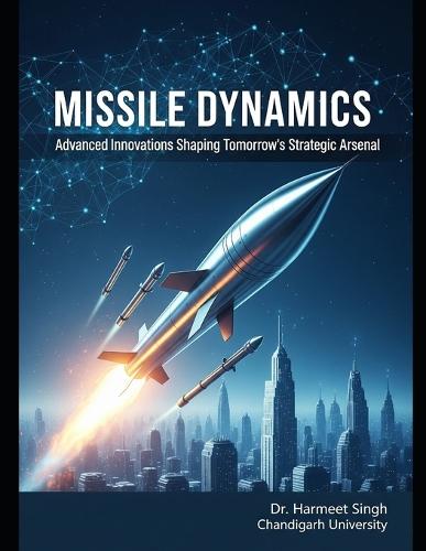 Missile Dynamics: Advanced Innovations Shaping Tomorrow's Strategic Arsenal