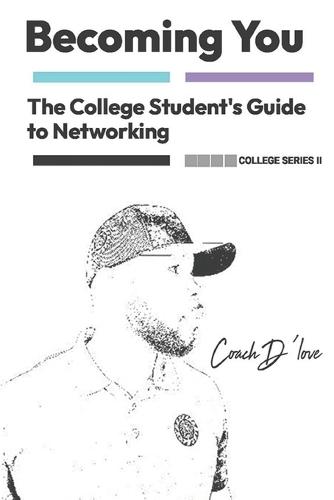The College Student's Guide to Networking: Becoming You