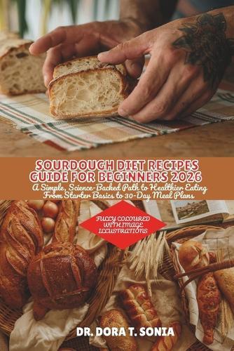 Sourdough Diet Recipes Guide for Beginners 2026: A Simple, Science-Backed Path to Healthier Eating From Starter Basics to 30-Day Meal Plans