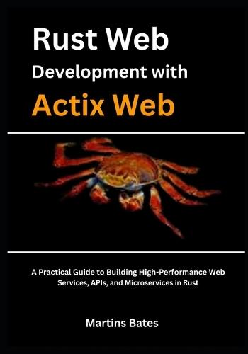 Rust Web Development With Actix Web: A Practical Guide to Building High-Performance Web Services, APIs, and Microservices in Rust