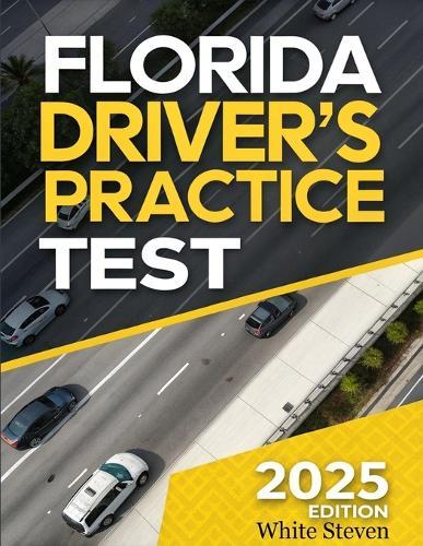 Florida Driver's Practice Test 2025: Florida DMV Prep Book Ace Your Exam with 5 Full-Length Practice Tests, 500+ Real-Life Scenario Questions, and Detailed Answers for Beginners & Seniors