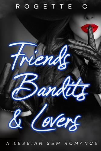Friends, Bandits, & Lovers: A Lesbian S&M Romance