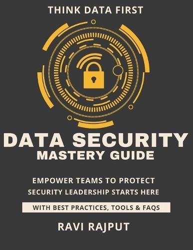 Data Security Mastery Guide: Safeguard Critical Data Instantly Master Data Security Fast Smarter Protection Without Delay Drive Compliance and Trust Now Future-Ready Security Strategies