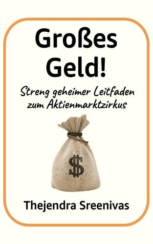 Großes Geld!: Streng geheimer Leitfaden zum Aktienmarktzirkus