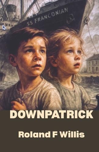 Downpatrick: War took their world. Grief stole their innocence. But hope-quiet and stubborn-refused to die.
