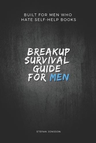 Breakup Survival Guide for Men: Built for men who hate self-help books