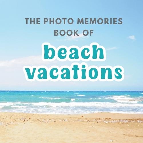 The Photo Memories Book of Beach Vacations: A Picture Book for Seniors with Alzheimer's, Dementia, or Memory Loss
