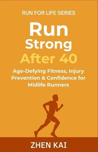 Run Strong After 40: Age-Defying Fitness, Injury Prevention & Confidence for Midlife Runners