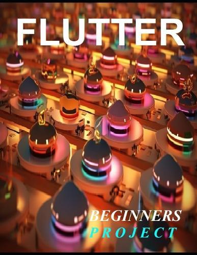 Flutter Programming: A Complete Readymade Solution - For Your Flutter Learning Course at One Place - Step - By - Step