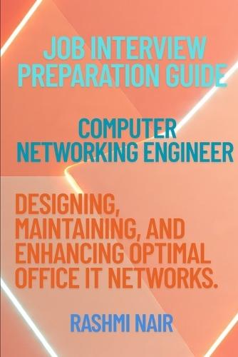 Job Interview Preparation Guide for Computer Networking Engineer: Designing, Maintaining, and Enhancing Optimal Office IT Networks.