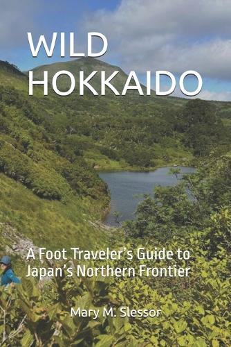 Wild Hokkaido: A Foot Traveler's Guide to Japan's Northern Frontier