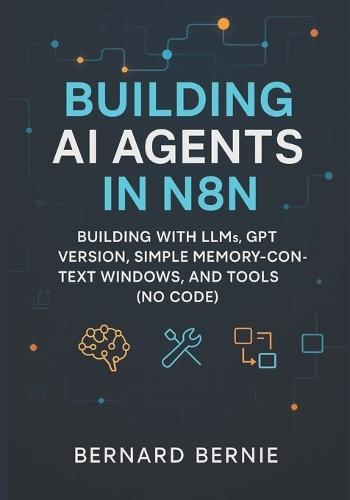Building AI Agents in N8N: Building with llms, gpt version, simple memory-context windows, and tools (no code)