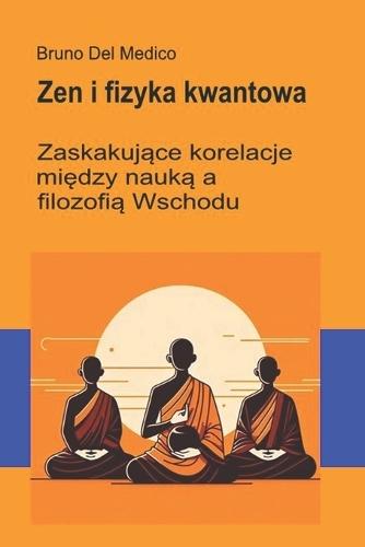 Zen i fizyka kwantowa.: Zaskakujące korelacje między nauką a filozofią Wschodu.