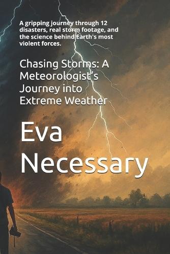 Chasing Storms: A Meteorologist's Journey into Extreme Weather: A gripping journey through 12 disasters, real storm footage, and the science behind Earth's most violent forces.