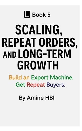 Scaling, Repeat Orders, and Long-Term Growth: Build an Export Machine. Get Repeat Buyers