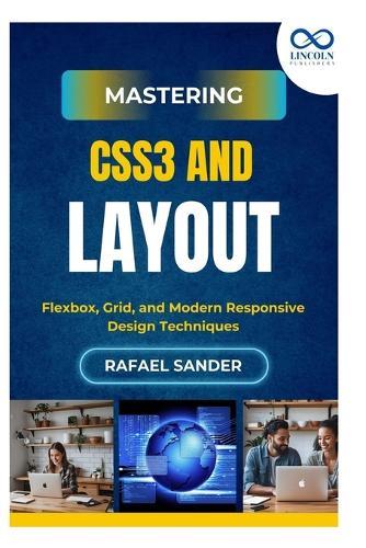 Mastering CSS3 and Layout: Flexbox, Grid, and Modern Responsive Design Techniques