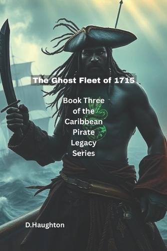 The Ghost Fleet of 1715: The Caribbean Pirate Legacy Series book three