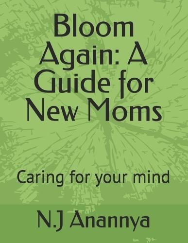Bloom Again: A Guide for New Moms: Caring for your mind