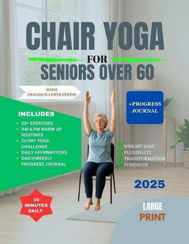 Chair Yoga for Seniors Over 60: Transform your health; Restore Flexibility, Lose Weight, and Feel Younger With 10-Minute Daily Routines