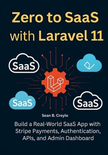 Zero to Saas with Laravel 11: Build a Real-World SaaS App with Stripe Payments, Authentication, APIs, and Admin Dashboard