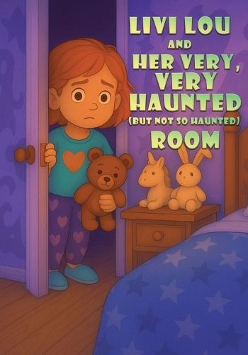 Livi Lou and Her Very, Very Haunted but Not So Haunted Room