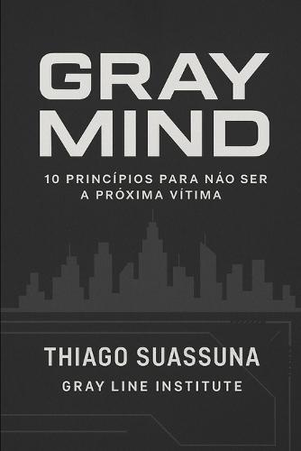 Gray Mind: Dez Princípios Para Não ser a Próxima Vítima