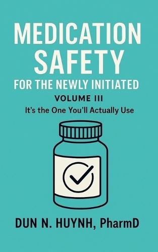 Medication Safety for the Newly Initiated: Volume III: It's the One You'll Actually Use