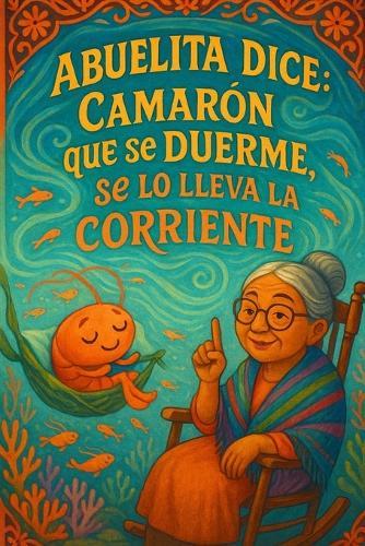 Abuelita Dice...Camarón que se duerme, se lo lleva la corriente.: The shrimp that falls asleep gets carried away by the current.