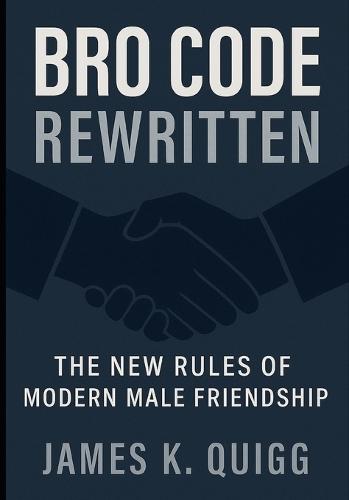 Bro Code Rewritten: The New Rules of Modern Male Friendship