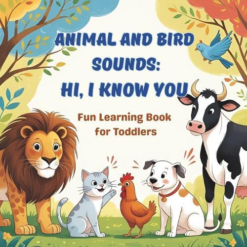 Animal and Bird Sounds: Hi, I know you: Fun Learning Book for Toddlers with Noisy Animals