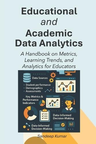 Educational and Academic Data Analytics: A Handbook on Metrics, Learning Trends, and Analytics for Educators