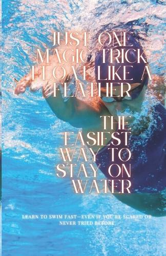 Just One Magic Trick Float like a Feather: The Easiest Way to Stay on Water