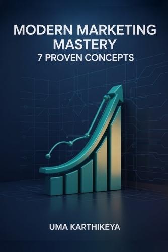 Modern Marketing Mastery: 7 Proven Concepts to Grow Your Business, Build Your Brand, and Win Loyal Customers in the Digital Age