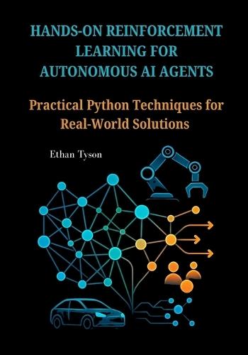 Hands-On Reinforcement Learning for Autonomous AI Agents: Practical Python Techniques for Real-World Solutions