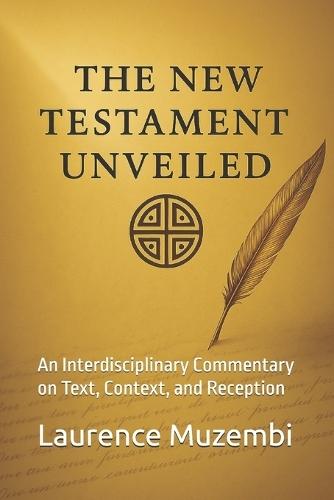 The New Testament Unveiled: An Interdisciplinary Commentary on Text, Context, and Reception