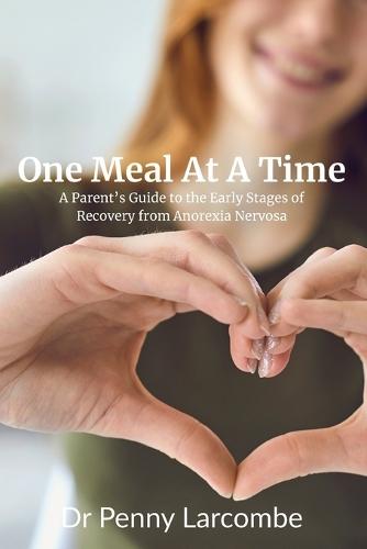 One Meal At A Time: A Parent's Guide to the Early Stages of Recovery from Anorexia Nervosa