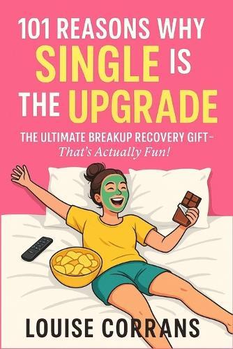101 Reasons Why Single Is The Upgrade: The Ultimate Breakup Recovery Gift (That's Actually Fun)
