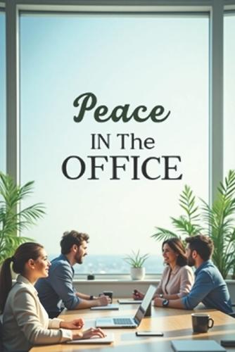 Peace in the Office: A practical guide to effectively resolving workplace conflicts and maintaining harmony in the office
