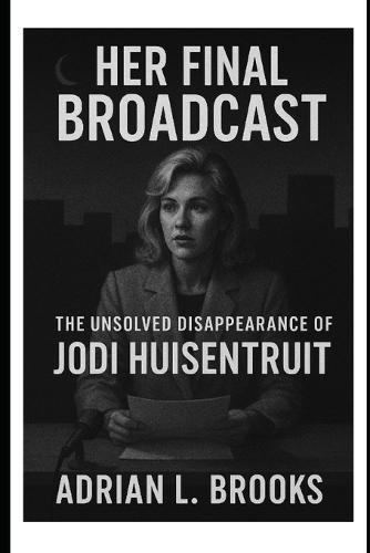 Her Final Broadcast: The Unsolved Disappearance of Jodi Huisentruit