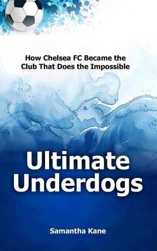 Ultimate Underdogs: How Chelsea FC Became the Club That Does the Impossible